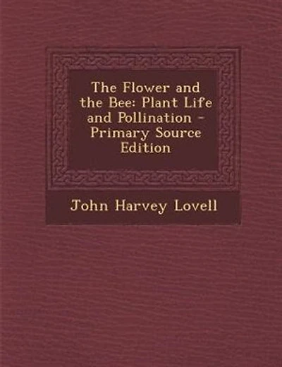 The Flower and the Bee: Plant Life and Pollination - Primary Source Edition