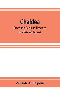 Chaldea: From the Earliest Times to the Rise of Assyria