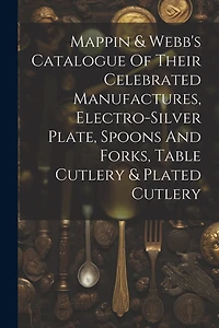 Mappin & Webb's Catalogue Of Their Celebrated Manufactures, Electro-silver Plate, Spoons And Forks, Table Cutlery & Plated Cutlery