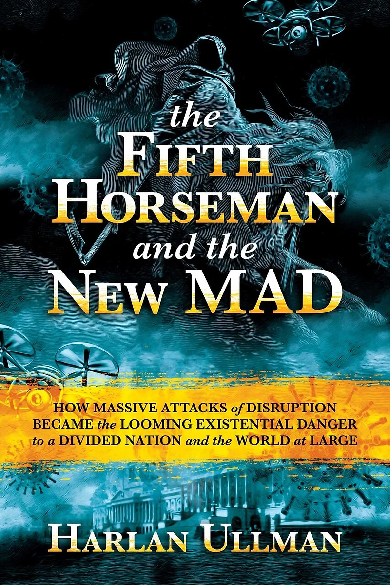 the Fifth Horseman and New MAD: How Massive Attacks of Disruption Became Looming Existential Danger to a Divided Nation World at Large