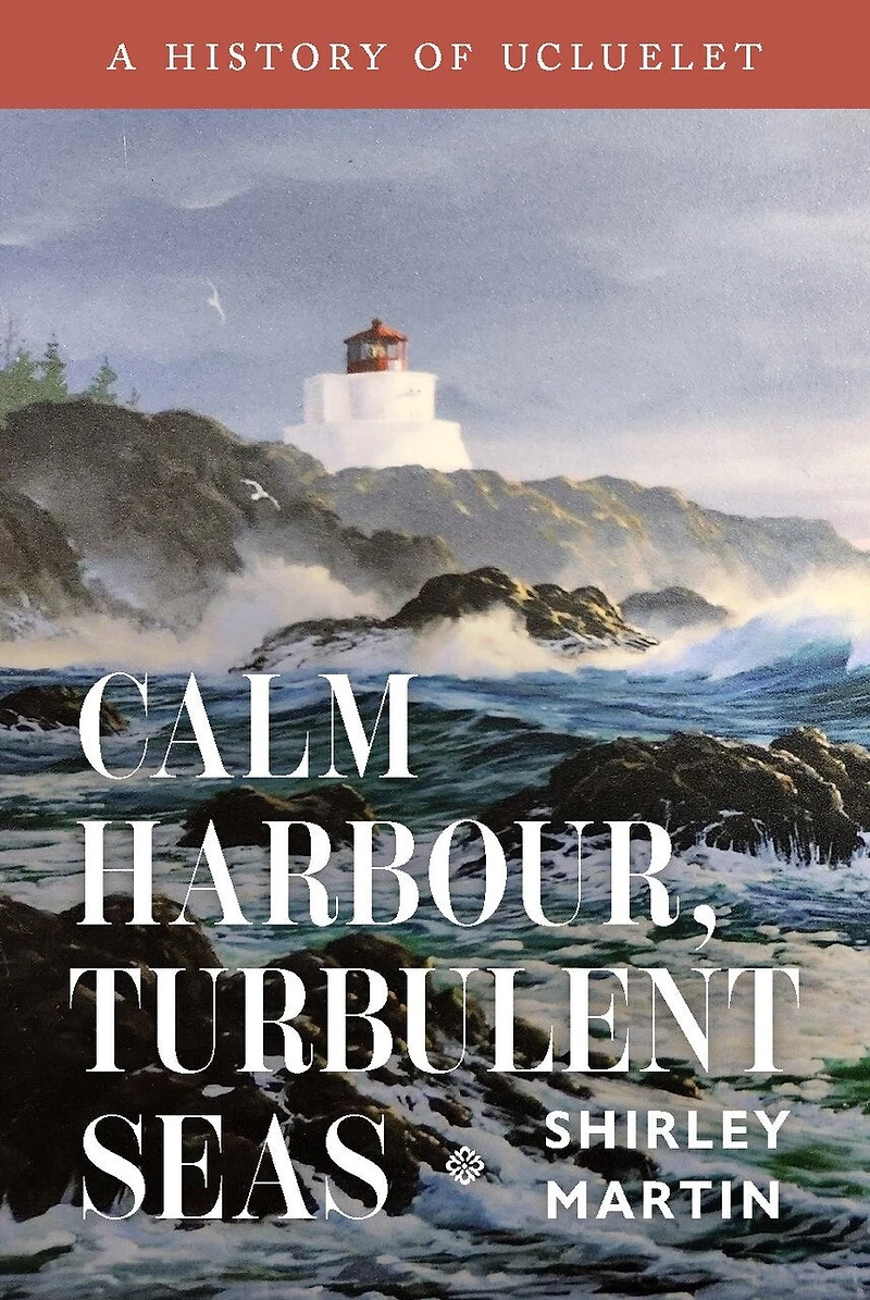 Calm Harbour, Turbulent Seas: A History of Ucluelet