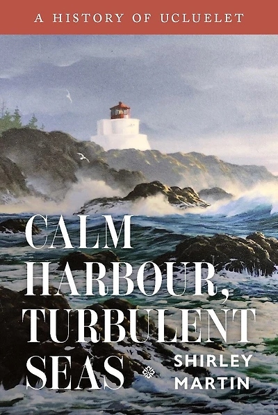 Calm Harbour, Turbulent Seas: A History of Ucluelet