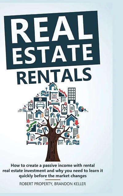 Real Estate Rentals: How To Create A Passive Income With Rental Real Estate Investment And Why You Need To Learn It Quic