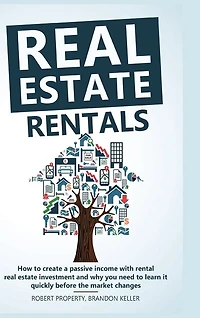 Real Estate Rentals: How To Create A Passive Income With Rental Real Estate Investment And Why You Need To Learn It Quic
