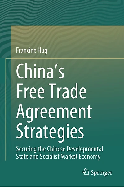 China's Free Trade Agreement Strategies: Securing the Chinese Developmental State and Socialist Market Economy