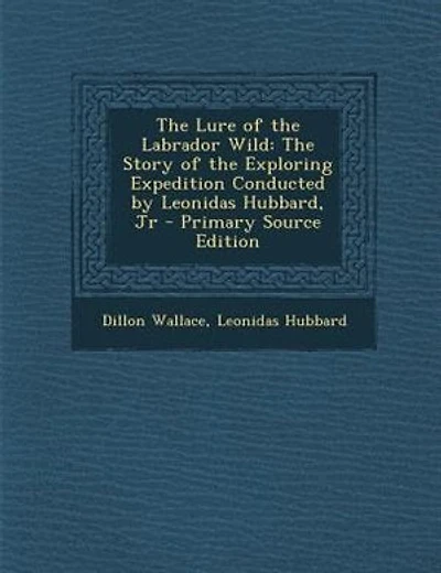 The Lure of the Labrador Wild: The Story of the Exploring Expedition Conducted by Leonidas Hubbard, Jr - Primary Source Edition
