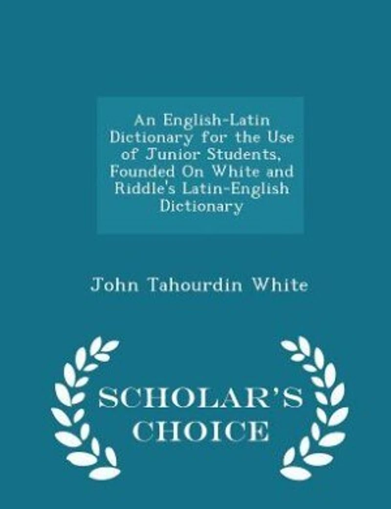 An English-Latin Dictionary for the Use of Junior Students, Founded On White and Riddle's Latin-English Dictionary - Scholar's Choice Edition