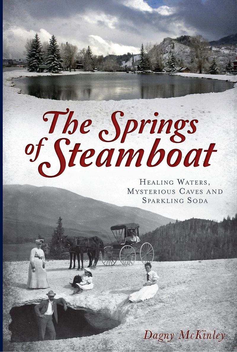 The Springs of Steamboat: Healing Waters, Mysterious Caves and Sparkling Soda