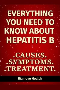 Everything you need to know about Hepatitis B: Causes, Symptoms, Treatment