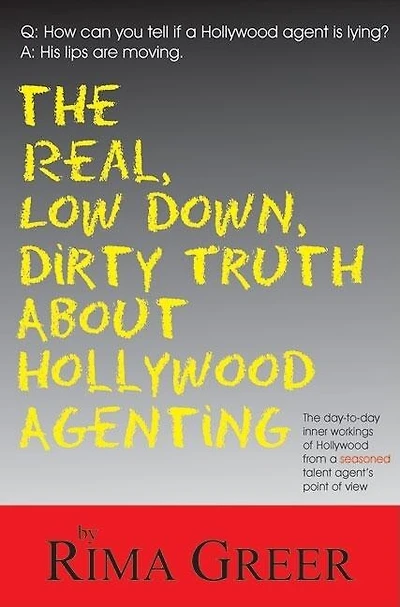 Real, Low Down, Dirty Truth About Hollywood Agenting: The Day-to-Day Inner Workings of Hollywood from a Seasoned Talent Agent's Point of View