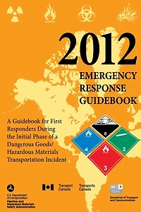 2012 Emergency Response Guidebook: A Guidebook for First Responders During the Initial Phase of a Dangerous Goods/ Hazardous Materials Transportation Incident