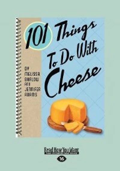 101 Things to do with Cheese (Large Print 16pt)