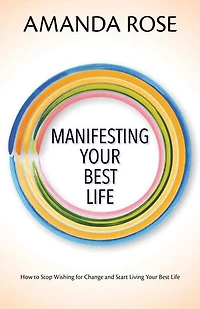 Manifesting Your Best Life: How to stop wishing for changes & start living your best life