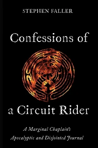 Confessions of A Circuit Rider: Marginal Chaplain's Apocalyptic and Disjointed Journal