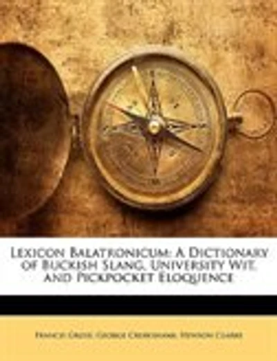 Lexicon Balatronicum: A Dictionary of Buckish Slang, University Wit, and Pickpocket Eloquence