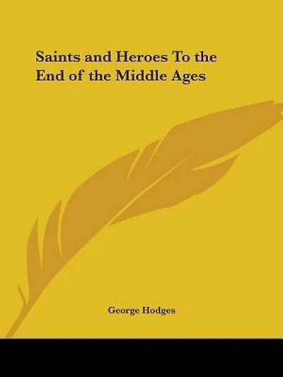 Saints and Heroes To the End of the Middle Ages