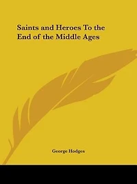 Saints and Heroes To the End of the Middle Ages