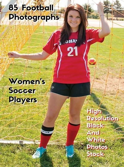 85 Football Photographs - Women's Soccer Players - High Resolution Black And White Photos Stock: Women's Soccer Players - Sport Art Images - Hd Background Pictures - Rigid Cover - Premium Version