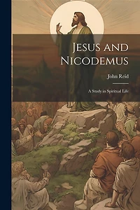 Jesus and Nicodemus: A Study in Spiritual Life