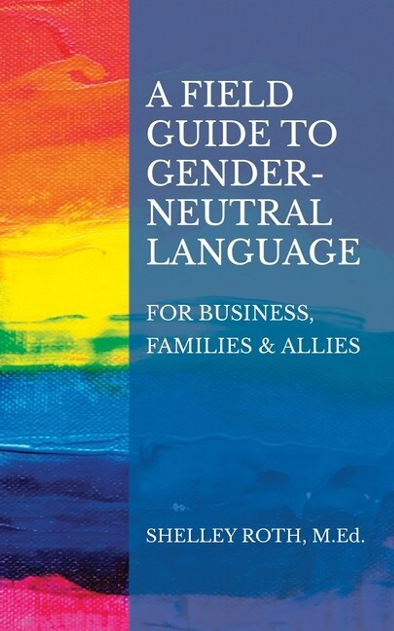 A Field Guide to Gender-Neutral Language: For Business