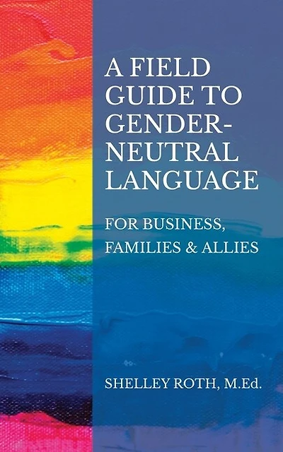 A Field Guide to Gender-Neutral Language: For Business