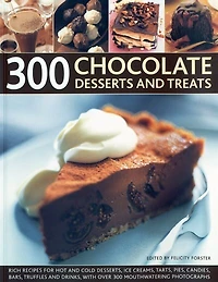300 Chocolate Desserts and Treats: Rich recipes for hot cold desserts, ice creams, tarts, pies, candies, bars, truffles drinks, with over mouthwatering photographs