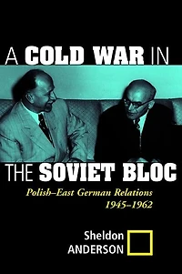 A Cold War The Soviet Bloc: Polish-east German Relations, 1945-1962