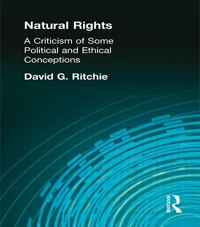 Natural Rights: A Criticism Of Some Political And Ethical Conceptions