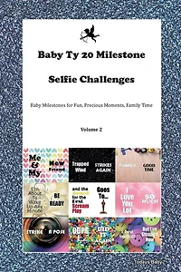 Baby Ty 20 Milestone Selfie Challenges Baby Milestones For Fun, Precious Moments, Family Time Volume 2