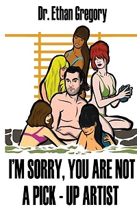 I'm Sorry, You are Not a Pick-Up Artist: A Challenge Your Skills Manual for Men