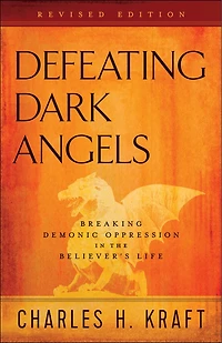 Defeating Dark Angels: Breaking Demonic Oppression the Believer's Life