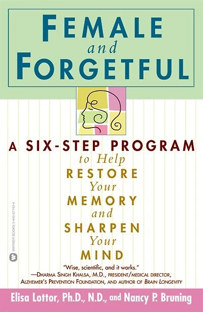 Female And Forgetful: A Six-Step Program to Help Restore Your Memory and Sharpen Your Mind
