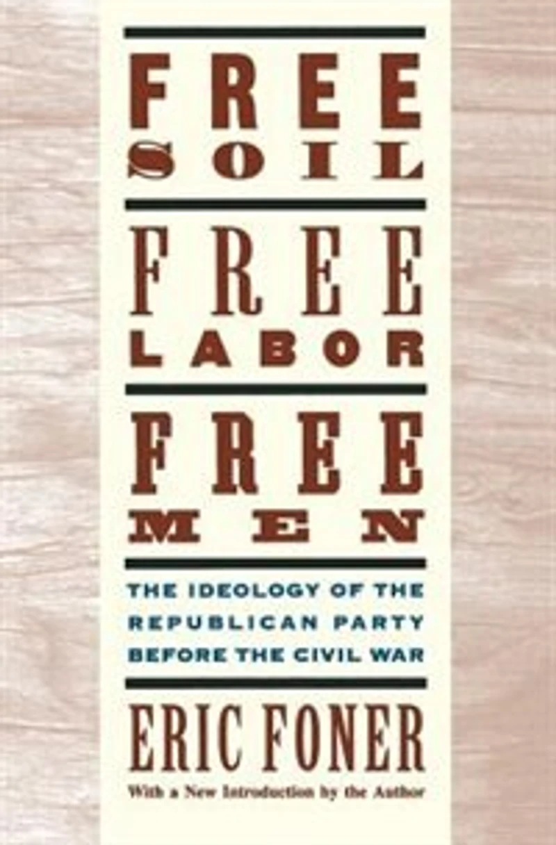 Free Soil, Labor, Men: the Ideology of Republican Party Before Civil War with a new Introductory Essay: War: Essay