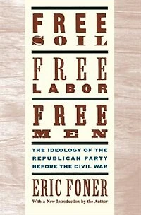Free Soil, Labor, Men: the Ideology of Republican Party Before Civil War with a new Introductory Essay: War: Essay