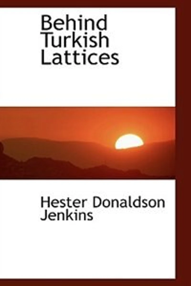 Behind Turkish Lattices, the Story of a Woman's Life (Classic Reprint)