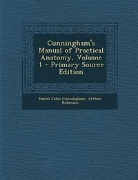 Cunningham's Manual of Practical Anatomy, Volume 1 - Primary Source Edition