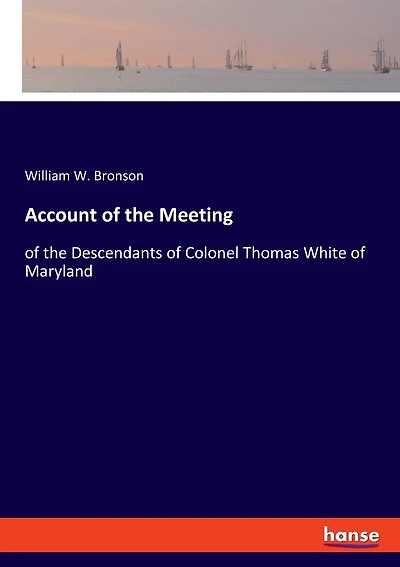 Account Of The Meeting: Of The Descendants Of Colonel Thomas White Of Maryland