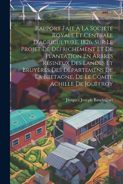 Rapport Fait À La Société Royale Et Centrale D'agriculture, 1826, Sur Le Projet De Défrichement Et De Plantation En Arbres Résineux Des Landes Et Bruyères Des Départemens De La Bretagne
