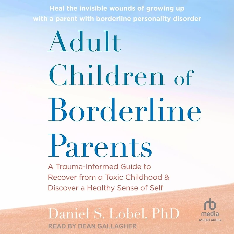 Adult Children of Borderline Parents: a Trauma-Informed Guide to Recover from Toxic Childhood and Discover Healthy Sense Self
