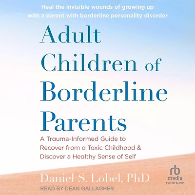 Adult Children of Borderline Parents: a Trauma-Informed Guide to Recover from Toxic Childhood and Discover Healthy Sense Self