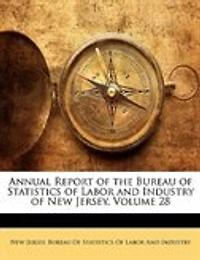 Annual Report of the Bureau Statistics Labor and Industry New Jersey, Volume 28