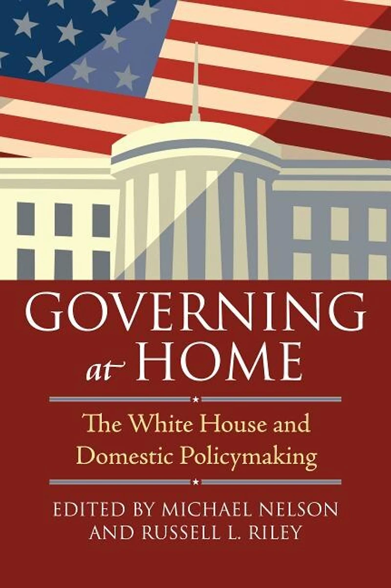 Governing at Home: The White House and Domestic  Policymaking