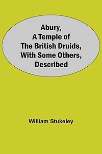 Abury, A Temple Of The British Druids, With Some Others, Described