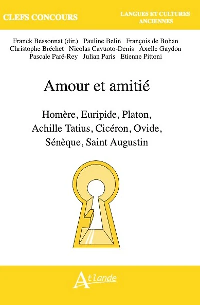 Amour et amitié: Homère, Euripide, Platon, Achille Tatius, Cicéron, Ovide, Sénèque, Saint Augustin