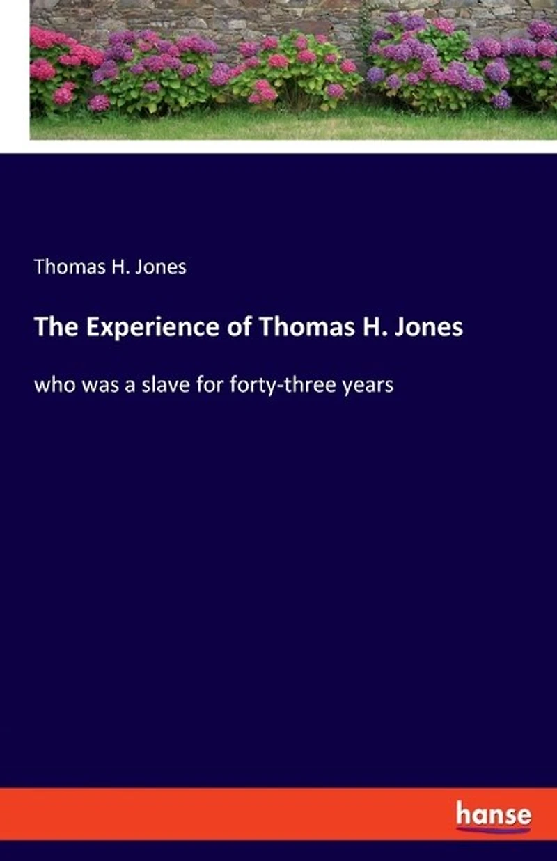 The Experience Of Thomas H. Jones: Who Was A Slave For Forty-three Years