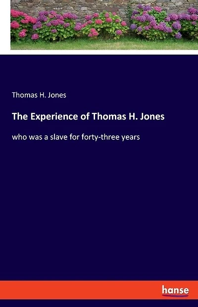 The Experience Of Thomas H. Jones: Who Was A Slave For Forty-three Years