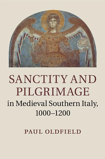 Sanctity and Pilgrimage Medieval Southern Italy, 1000–1200