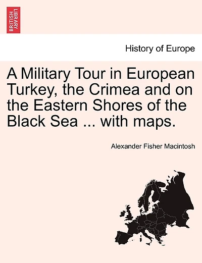 A Military Tour In European Turkey, The Crimea And On The Eastern Shores Of The Black Sea ... With Maps.