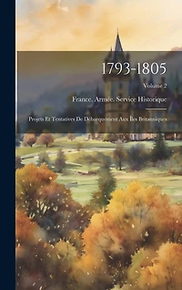 1793-1805: Projets Et Tentatives De Débarquement Aux Îles Britanniques; Volume 2