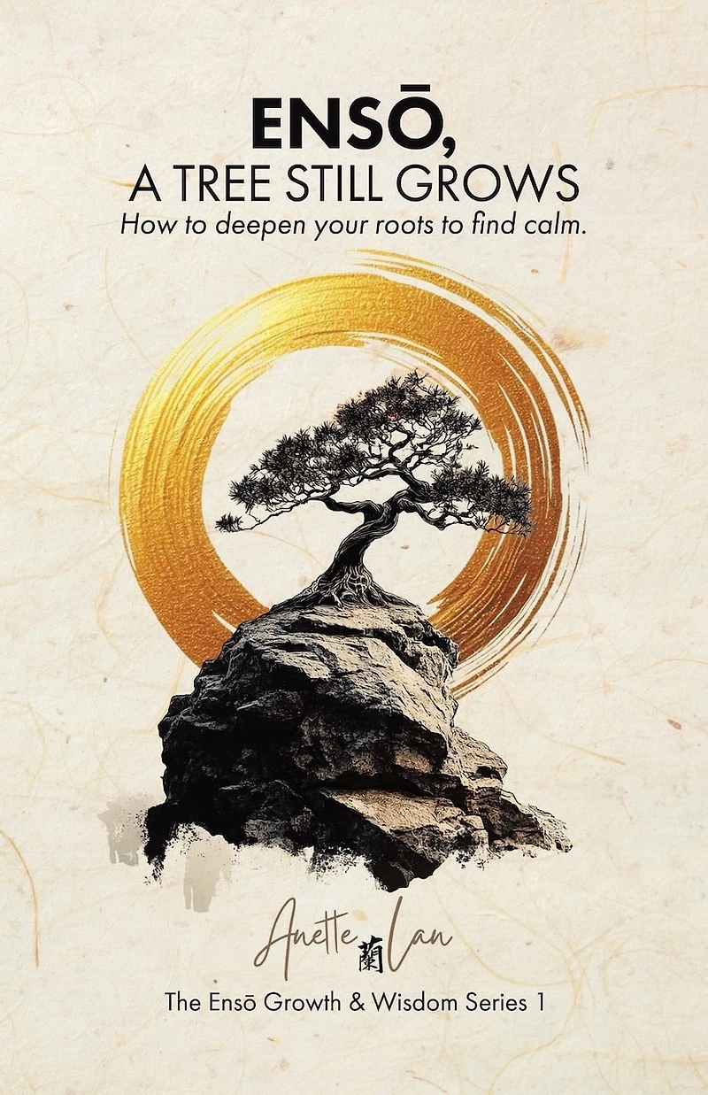 ENSŌ, A Tree Still Grows: How to deepen your roots find calm.